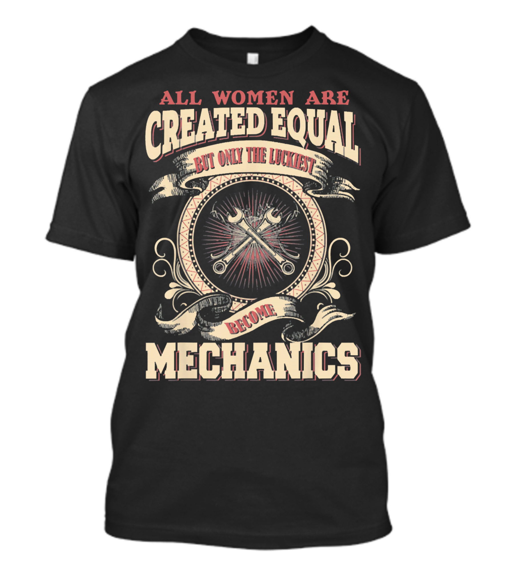 All Women Are Created Equal But Only The Luckiest Become Mechanics T-Shirt