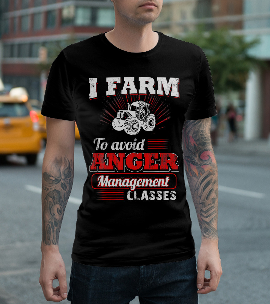 I Farm To Avoid Anger Management Classes Tractor T-Shirt