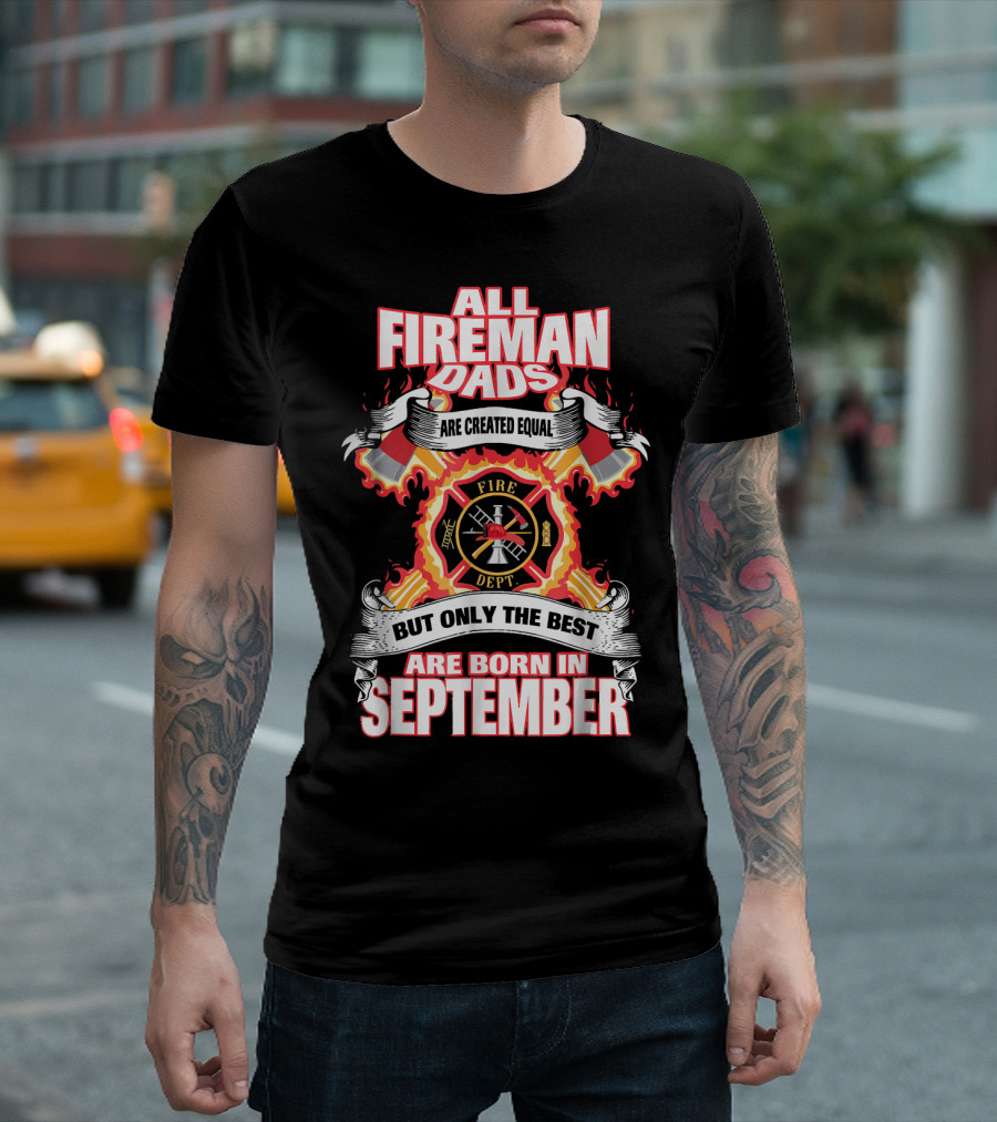 All Fireman Dads Are Created Equal But Only The Best Are Born In September T-Shirt