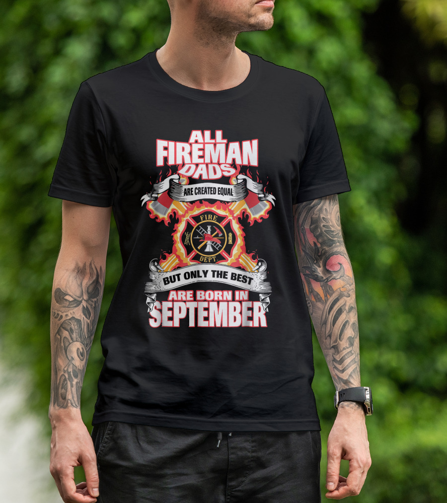 All Fireman Dads Are Created Equal But Only The Best Are Born In September T-Shirt