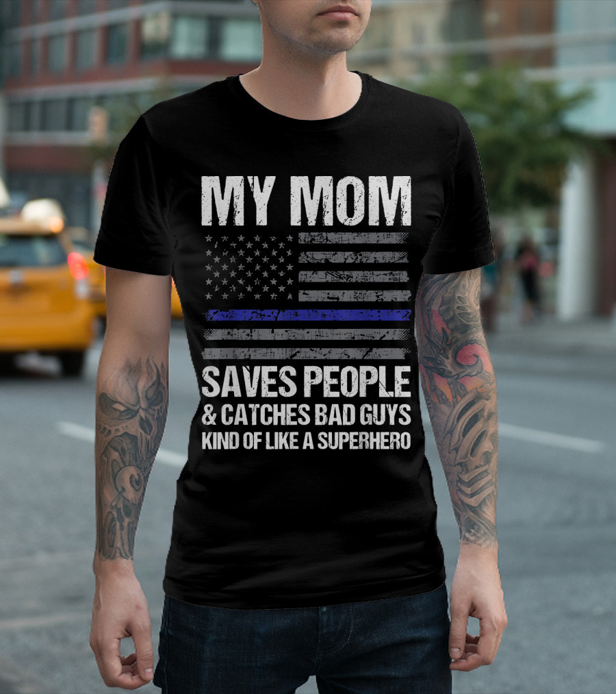 My Mom Saves People and Catches Bad Guys Kind of Like a Superhero Thin Blue Line Police Officer T-Shirt