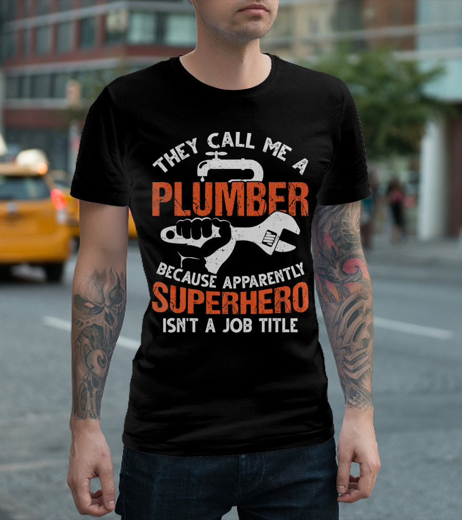 They Call Me A Plumber Because Apparently Superhero Isn't A Job Title T-Shirt