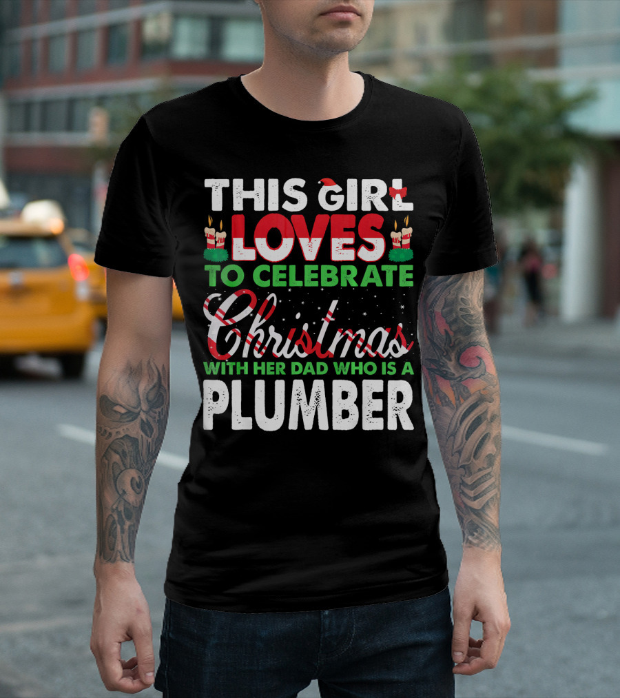 This Girl Loves to Celebrate Christmas with Her Dad Who Is a Plumber T-Shirt