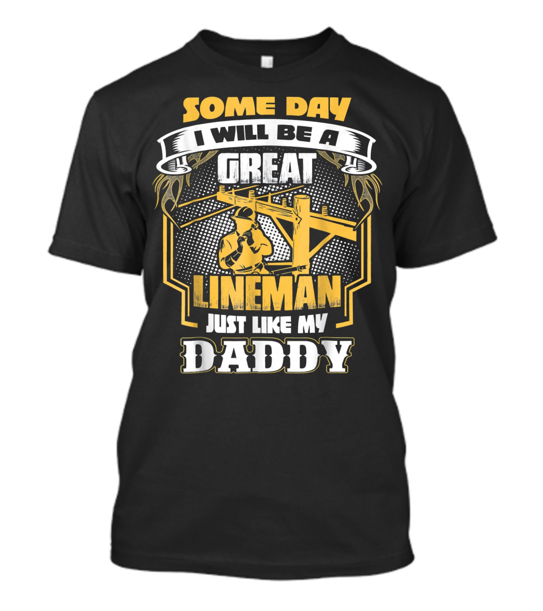 SOME DAY I WILL BE A GREAT LINEMAN JUST LIKE MY DADDY T-Shirt