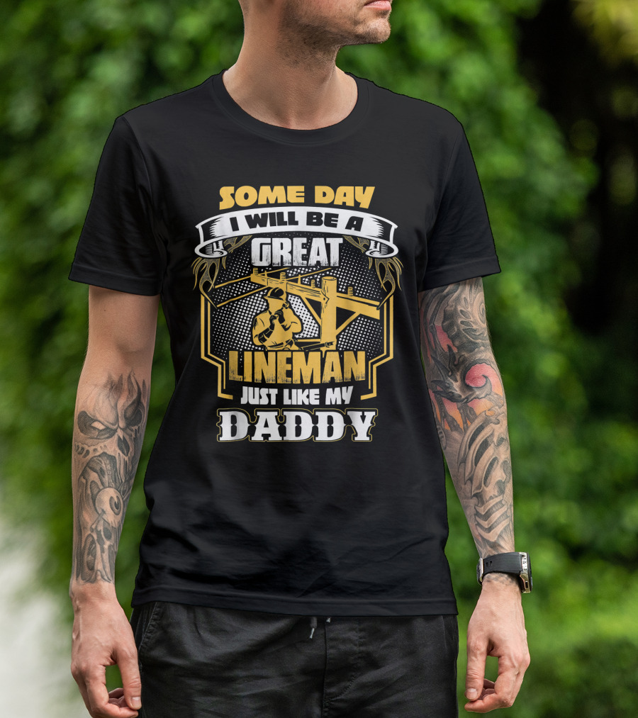 SOME DAY I WILL BE A GREAT LINEMAN JUST LIKE MY DADDY T-Shirt