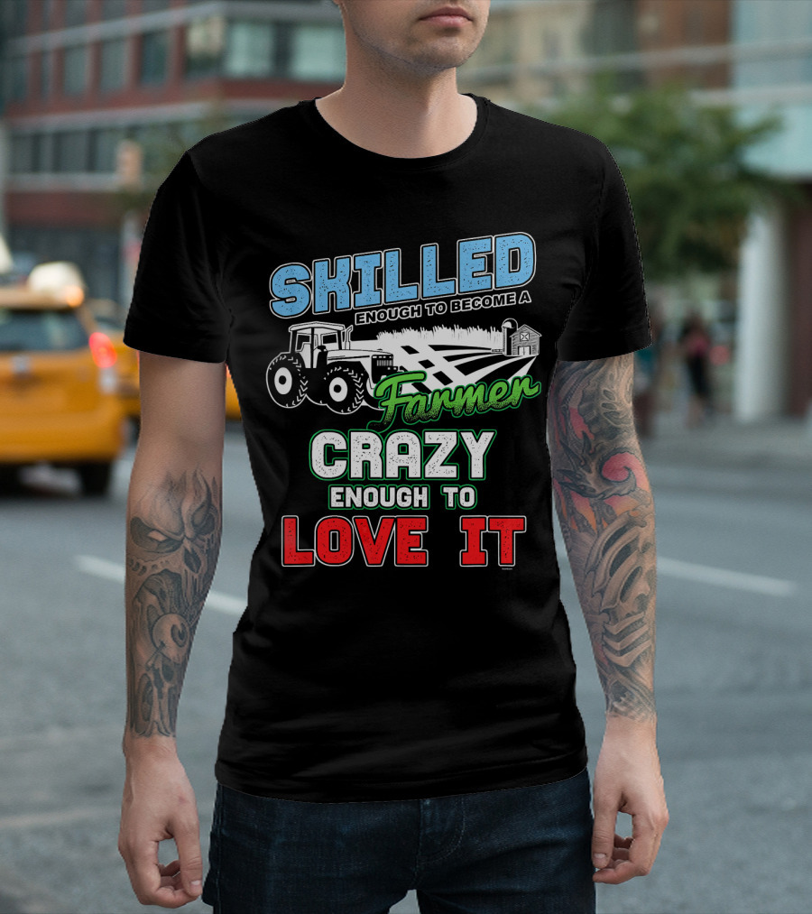 Skilled Enough To Become A Farmer Crazy Enough To Love It T-Shirt