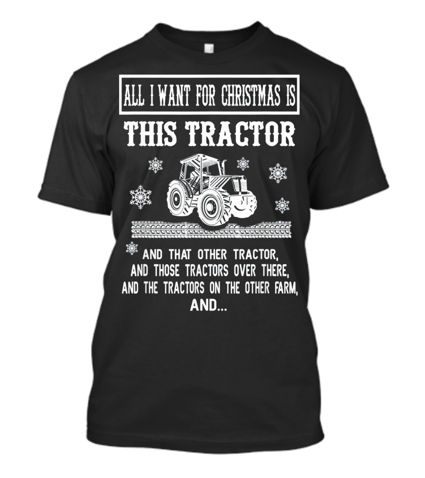All I Want For Christmas Is This Tractor And That Other Tractor And Those Tractors Over There And The Tractors On The Other Farm T-Shirt