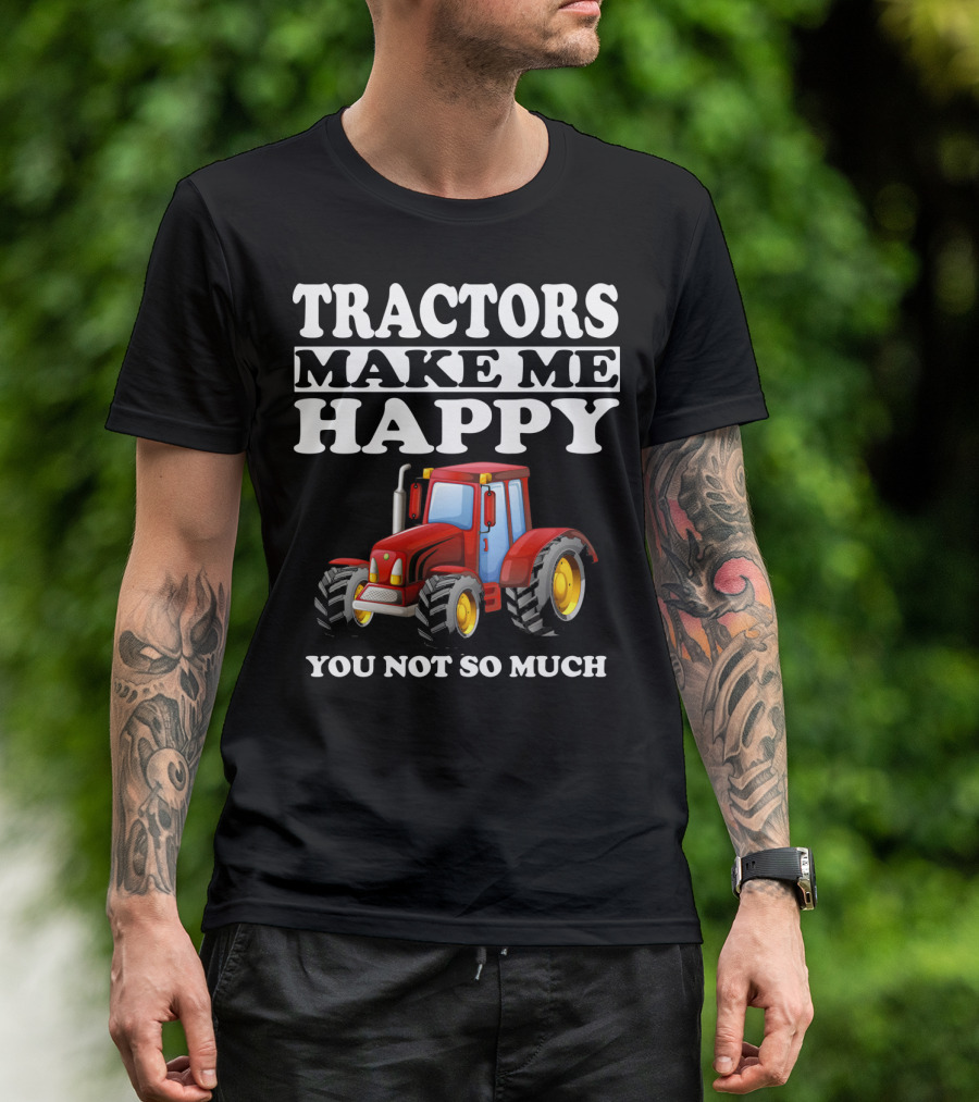 TRACTORS MAKE ME HAPPY YOU NOT SO MUCH FARM TRACTOR T-Shirt