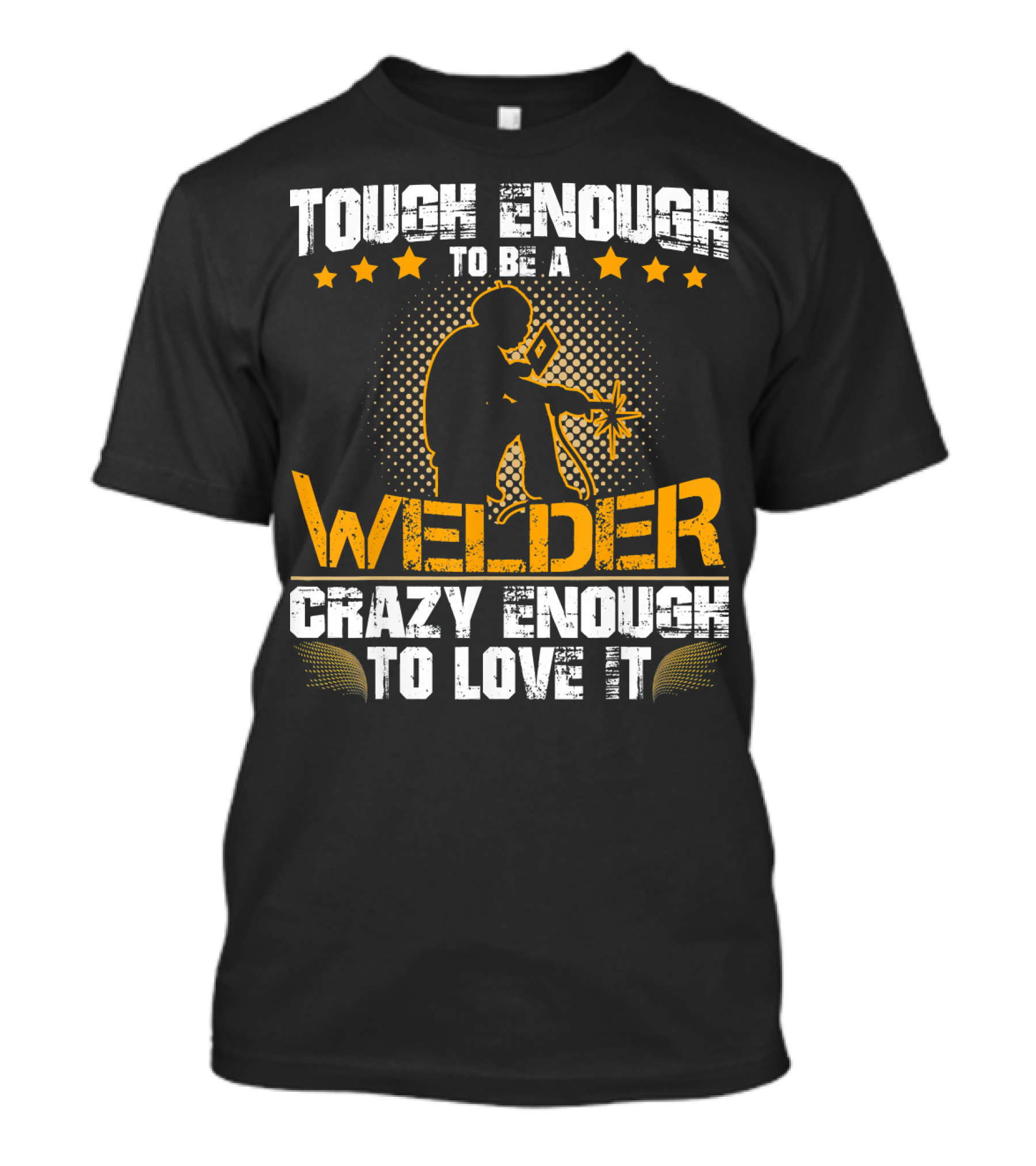Tough Enough To Be A Welder Crazy Enough To Love It T-Shirt
