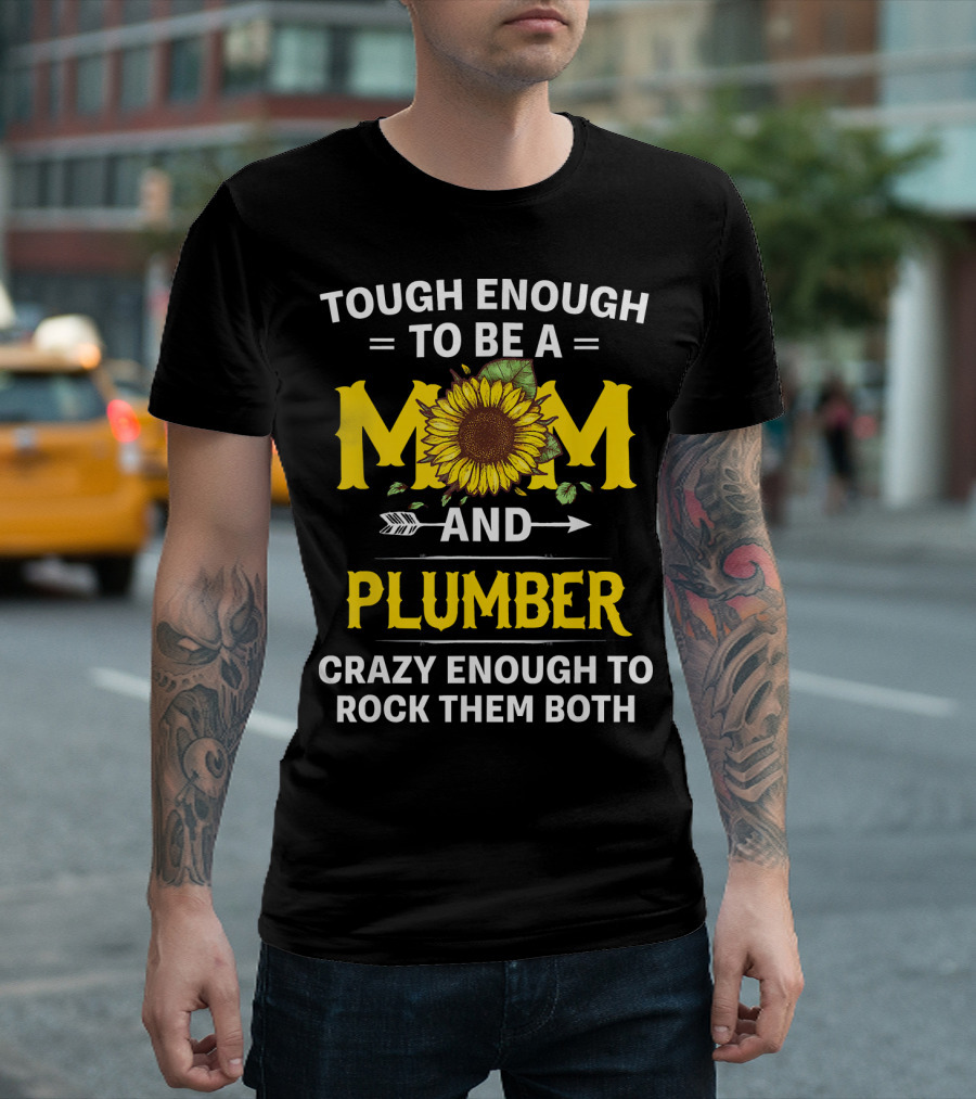 Tough Enough to Be a Mom and Plumber Crazy Enough to Rock Them Both T-Shirt