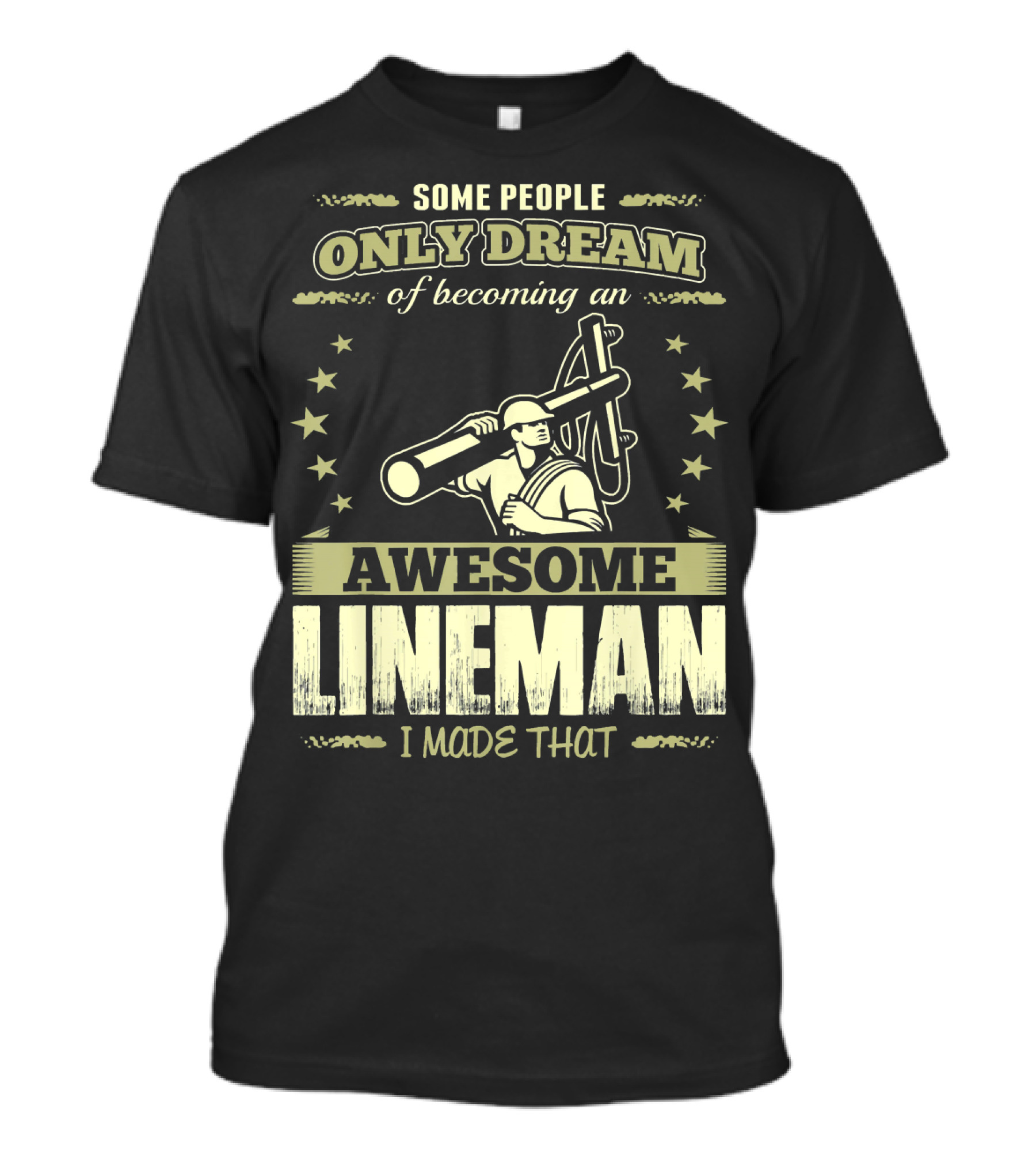 Some People Only Dream Of Becoming An Awesome Lineman I Made That T-Shirt