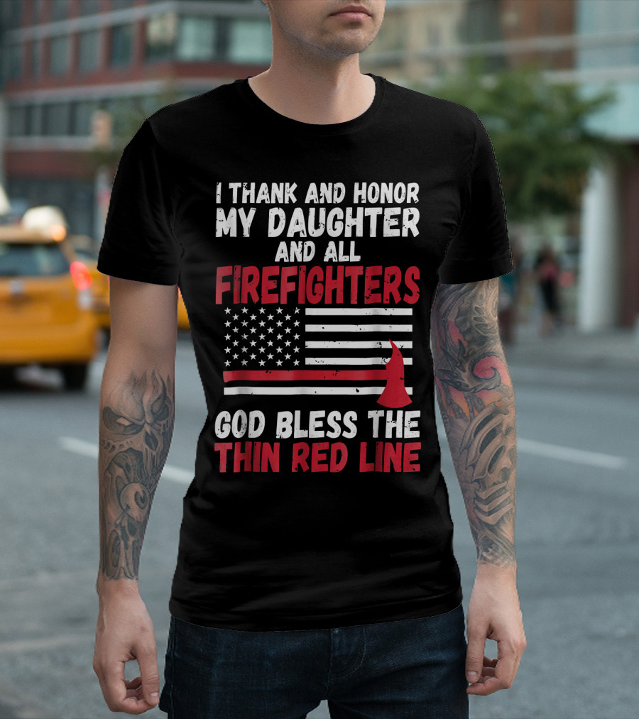 I Thank and Honor My Daughter and All Firefighters God Bless the Thin Red Line T-Shirt