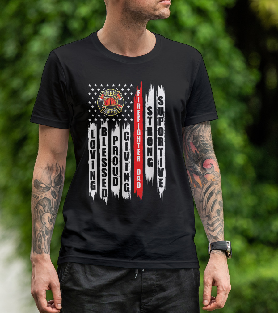 Fire Dept Firefighter Dad Loving Blessed Proud Giving Strong Supportive US Flag Thin Red Line T-Shirt