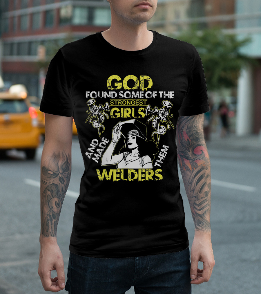 God Found Some Of The Strongest Girls And Made Them Welders T-Shirt