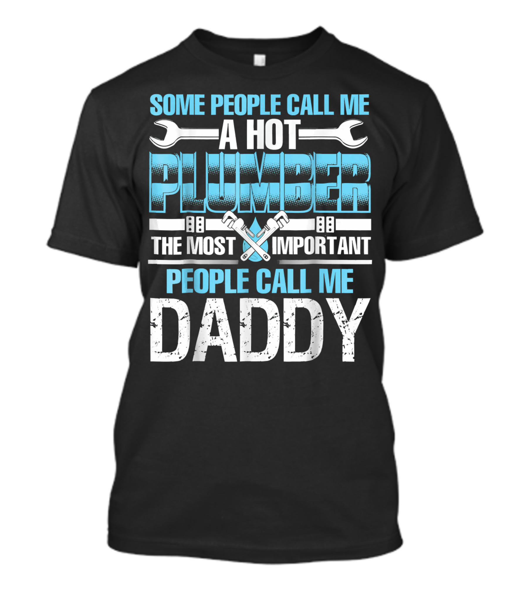 Some People Call Me A Hot Plumber The Most Important People Call Me Daddy T-Shirt