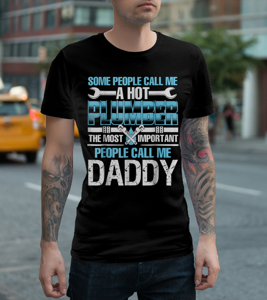 Some People Call Me A Hot Plumber The Most Important People Call Me Daddy T-Shirt