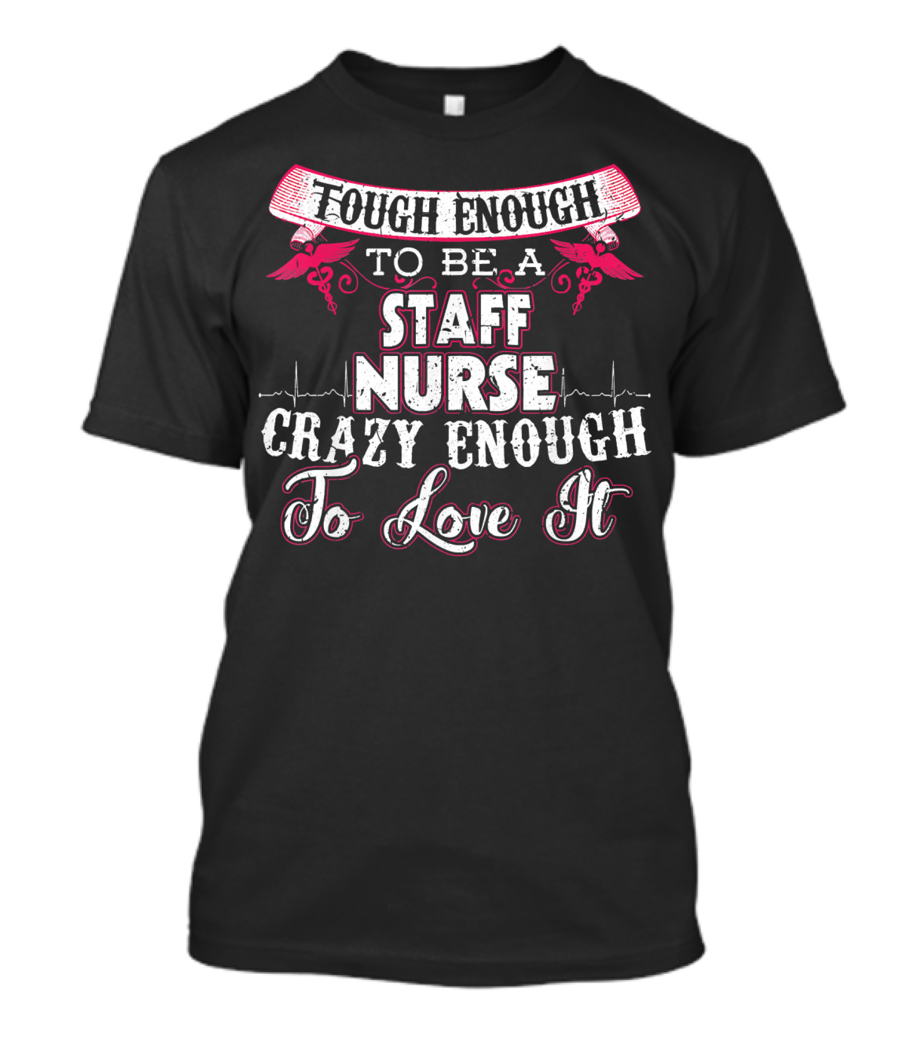 Tough Enough To Be A Staff Nurse Crazy Enough To Love It T-Shirt