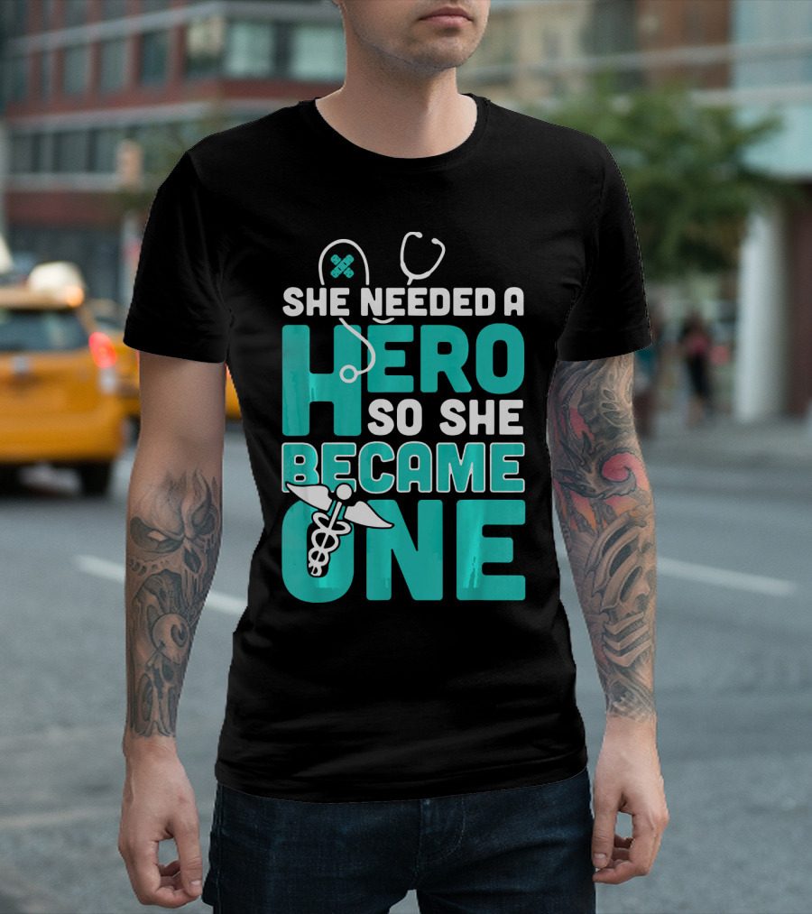 She Needed a Hero So She Became One Nurse Stethoscope and Caduceus T-Shirt