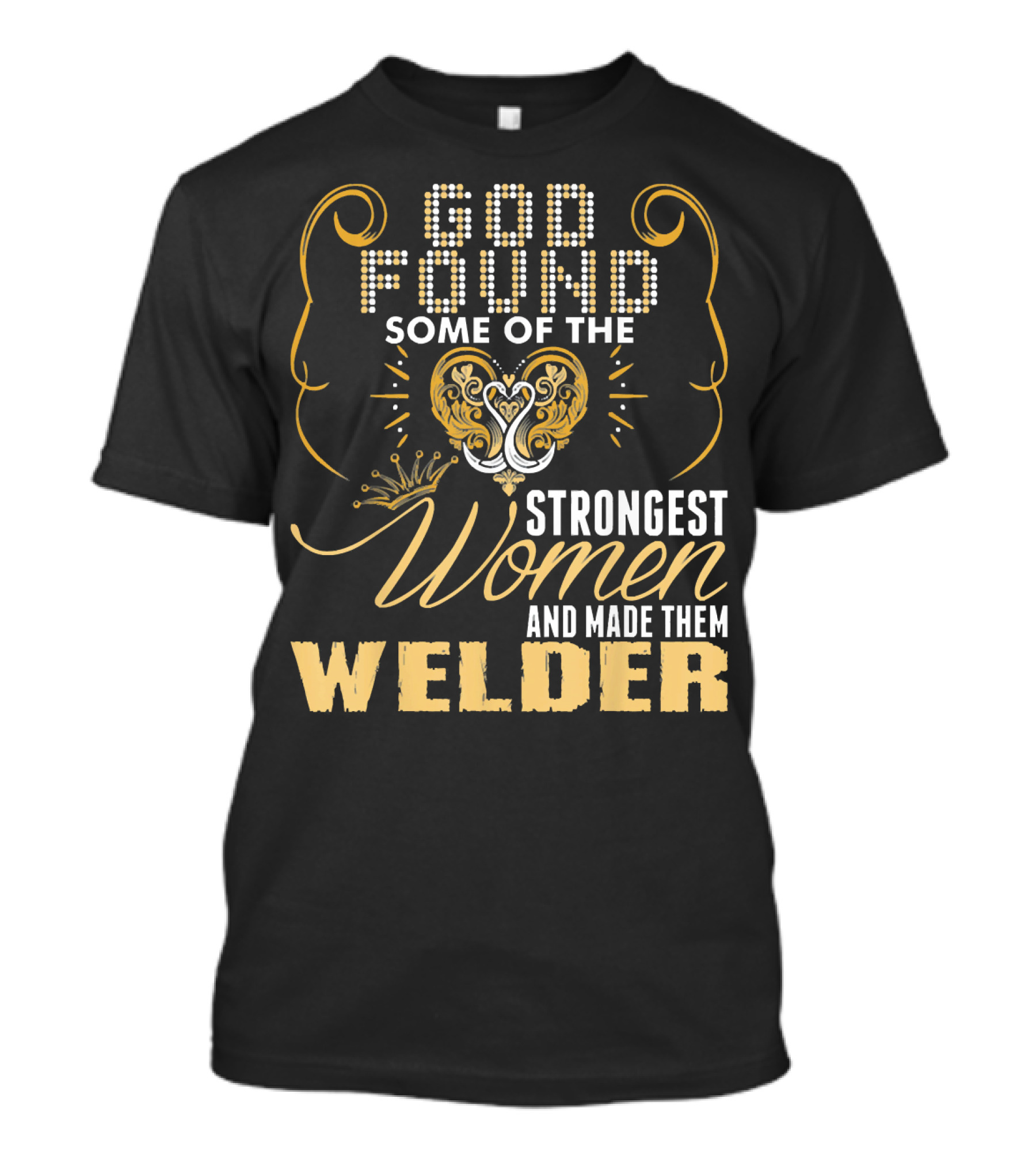 God Found Some Of The Strongest Women And Made Them Welder T-Shirt