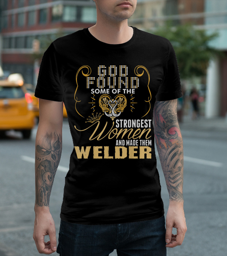 God Found Some Of The Strongest Women And Made Them Welder T-Shirt