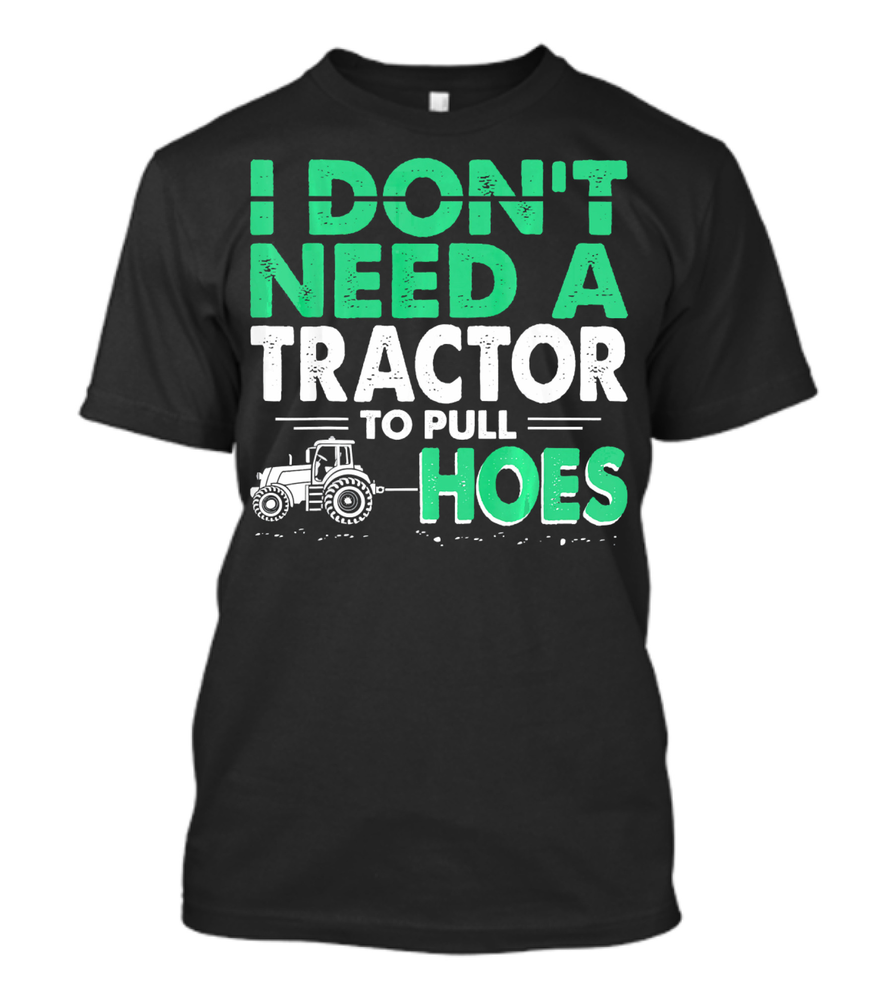 I Don't Need A Tractor To Pull Hoes T-Shirt