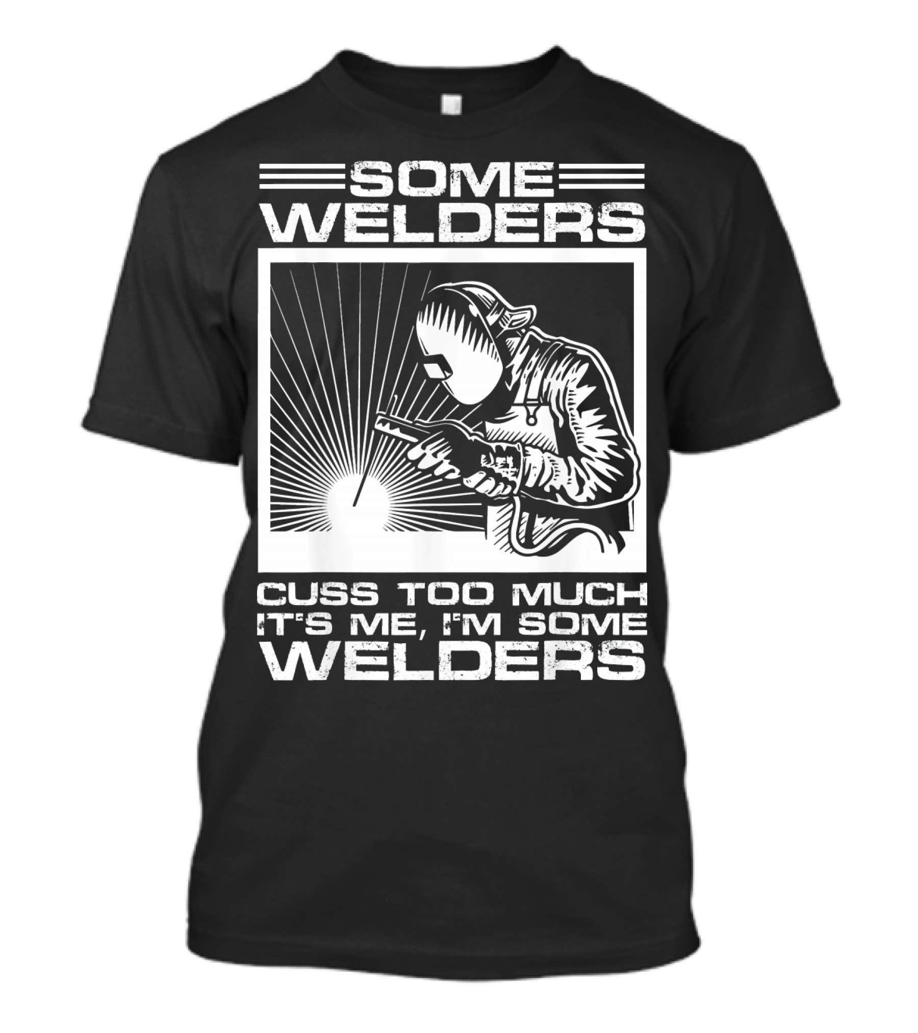 SOME WELDERS CUSS TOO MUCH IT'S ME I'M SOME WELDERS T-Shirt