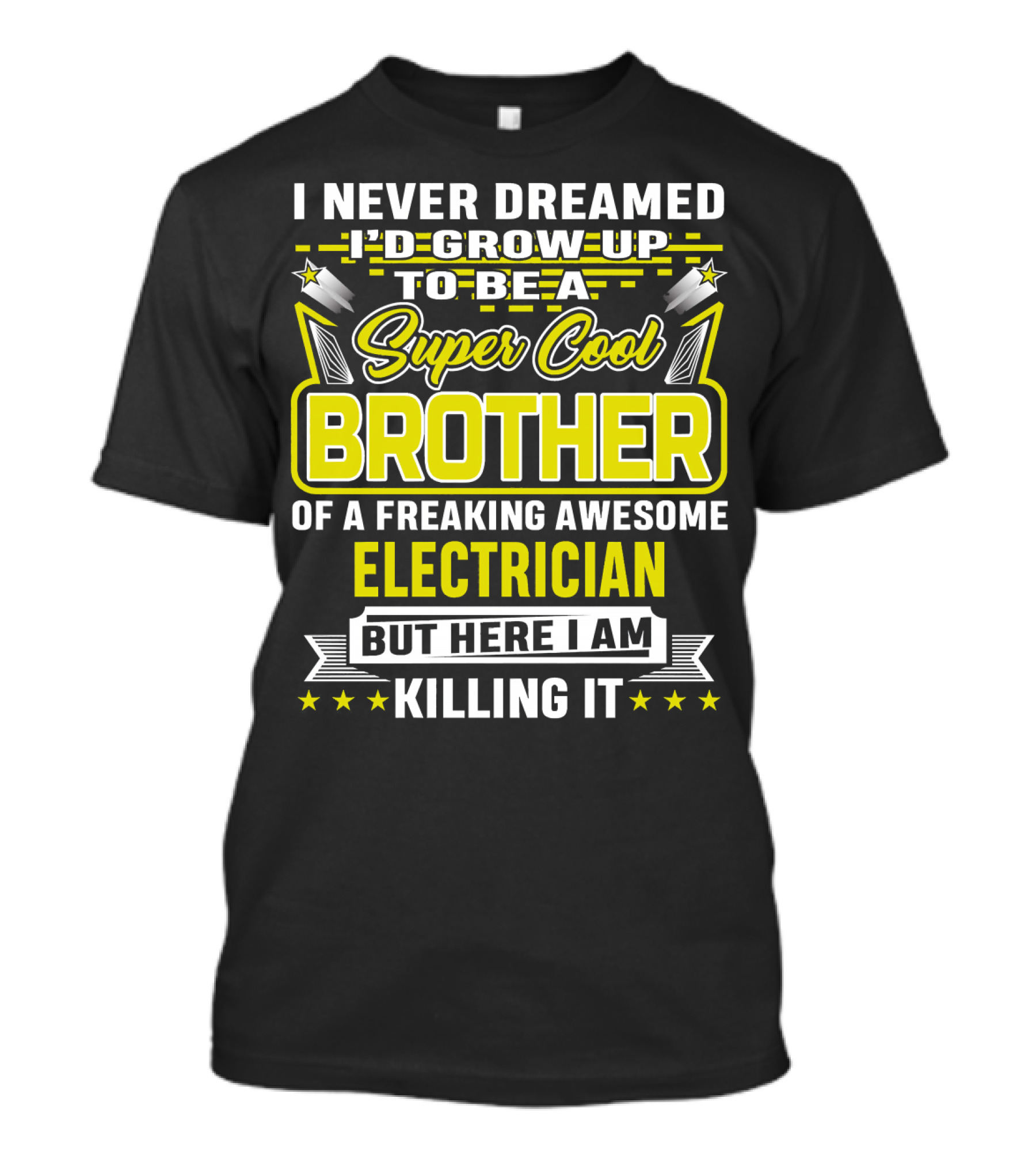 I Never Dreamed I'd Grow Up To Be A Super Cool Brother Of A Freaking Awesome Electrician But Here I Am Killing It T-Shirt