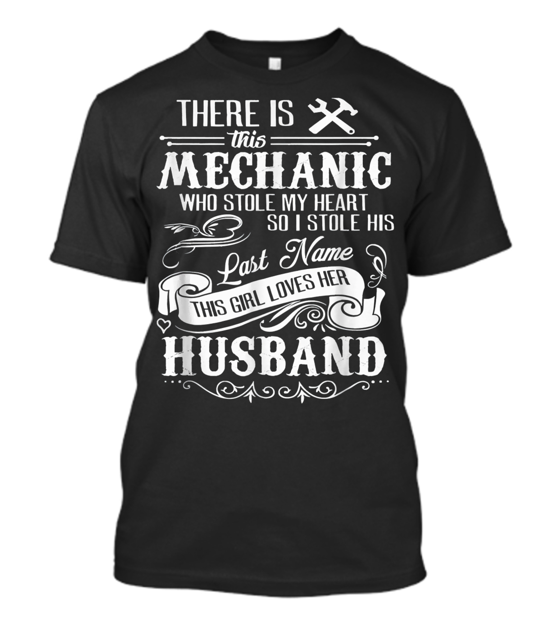 There Is This Mechanic Who Stole My Heart So I Stole His Last Name This Girl Loves Her Husband T-Shirt
