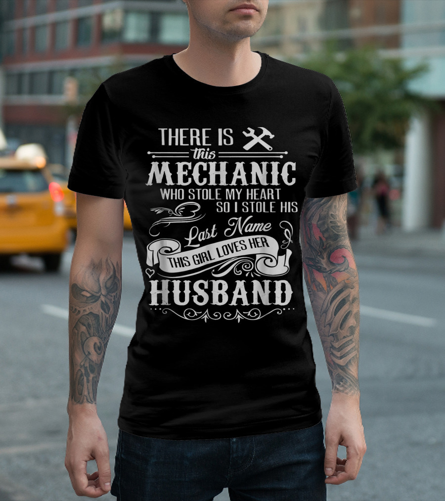 There Is This Mechanic Who Stole My Heart So I Stole His Last Name This Girl Loves Her Husband T-Shirt