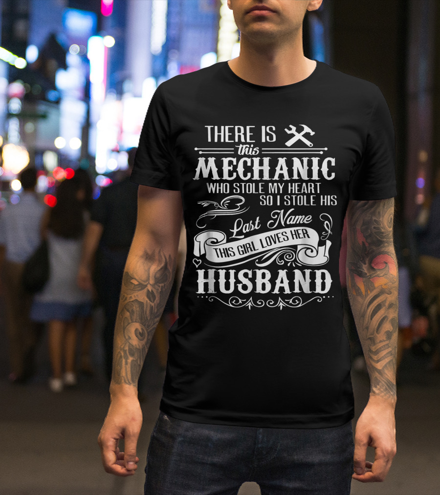 There Is This Mechanic Who Stole My Heart So I Stole His Last Name This Girl Loves Her Husband T-Shirt