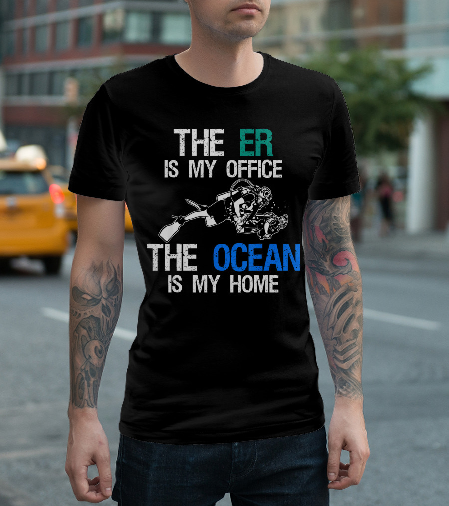 The ER Is My Office The Ocean Is My Home Scuba Diving Ocean Lover Doctor Nurse T-Shirt