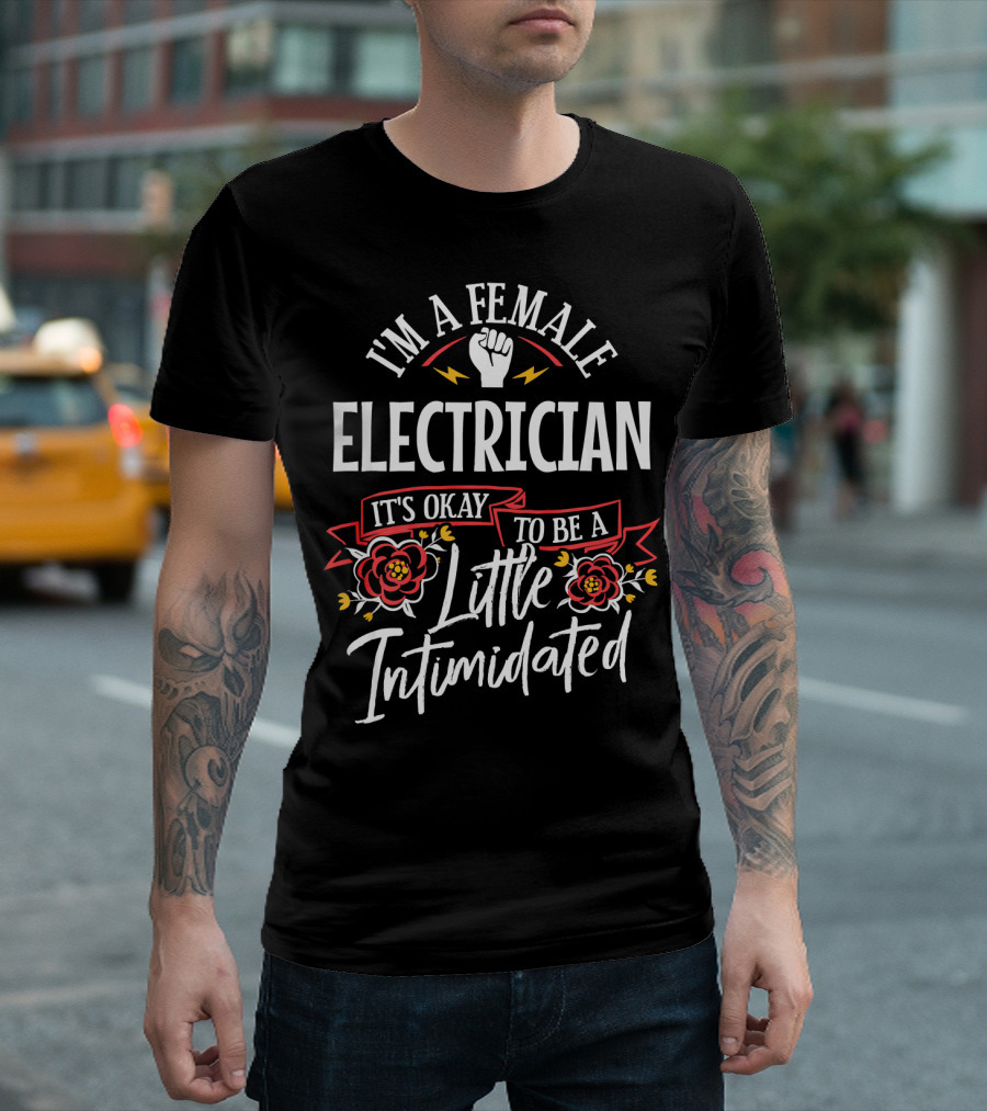 I'm a Female Electrician It's Okay to Be a Little Intimidated T-Shirt