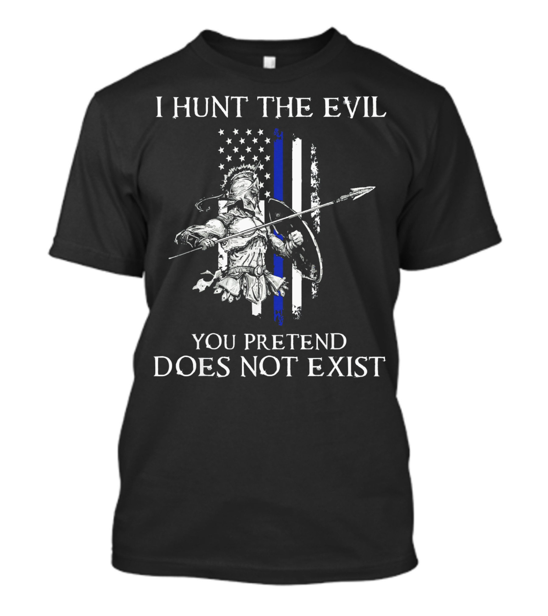 I Hunt The Evil You Pretend Does Not Exist Thin Blue Line Warrior Spear American Flag T-Shirt