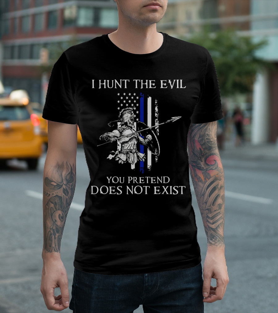 I Hunt The Evil You Pretend Does Not Exist Thin Blue Line Warrior Spear American Flag T-Shirt