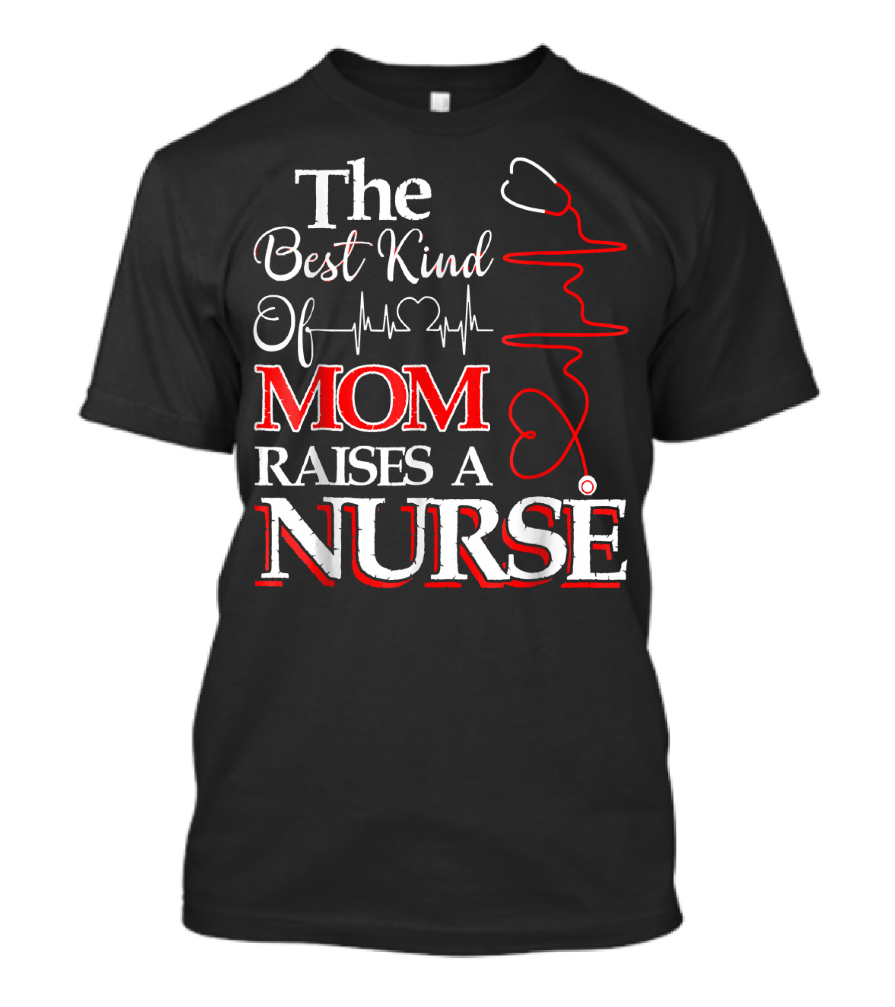 The Best Kind Of Mom Raises A Nurse Stethoscope Heartbeat T-Shirt