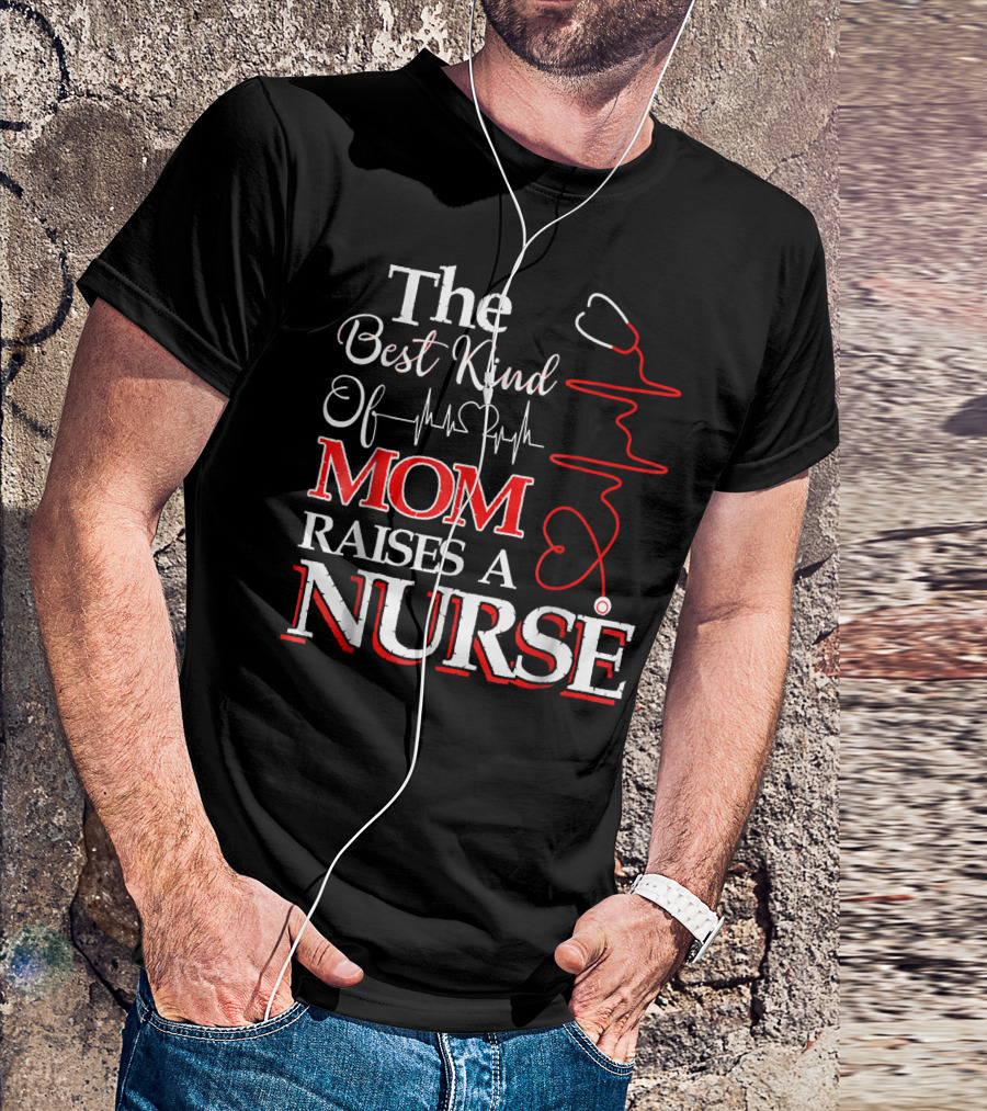 The Best Kind Of Mom Raises A Nurse Stethoscope Heartbeat T-Shirt