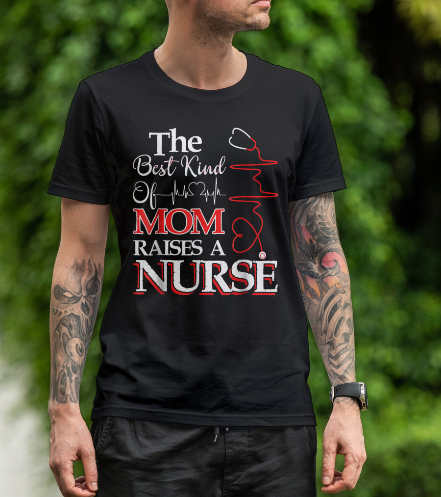 The Best Kind Of Mom Raises A Nurse Stethoscope Heartbeat T-Shirt