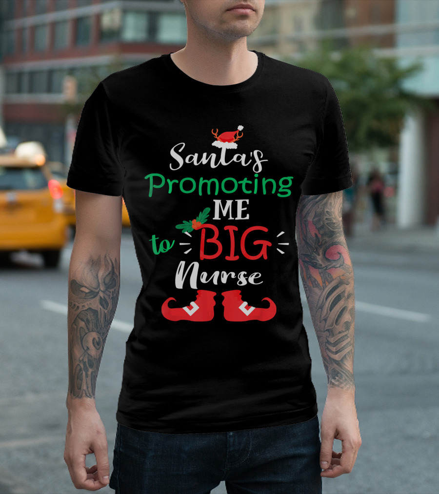 Santa's Promoting Me To Big Nurse With Christmas Hat And Elf Shoes T-Shirt