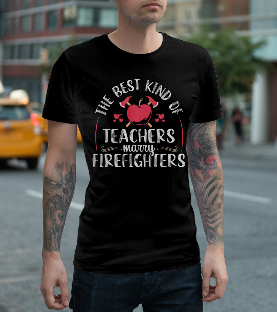 The Best Kind Of Teachers Marry Firefighters T-Shirt