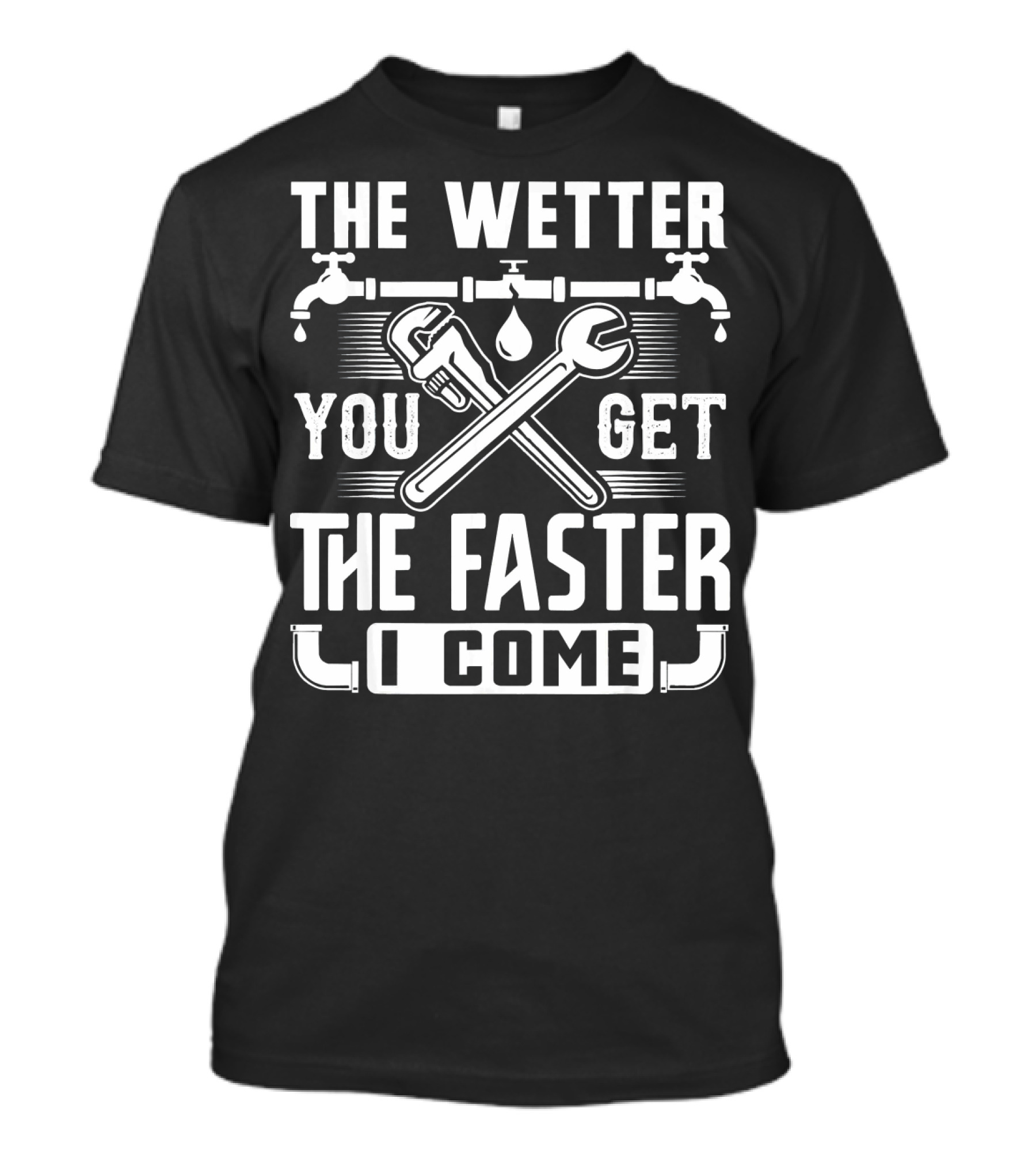 The Wetter You Get The Faster I Come Plumbing Humor Wrench Faucet T-Shirt