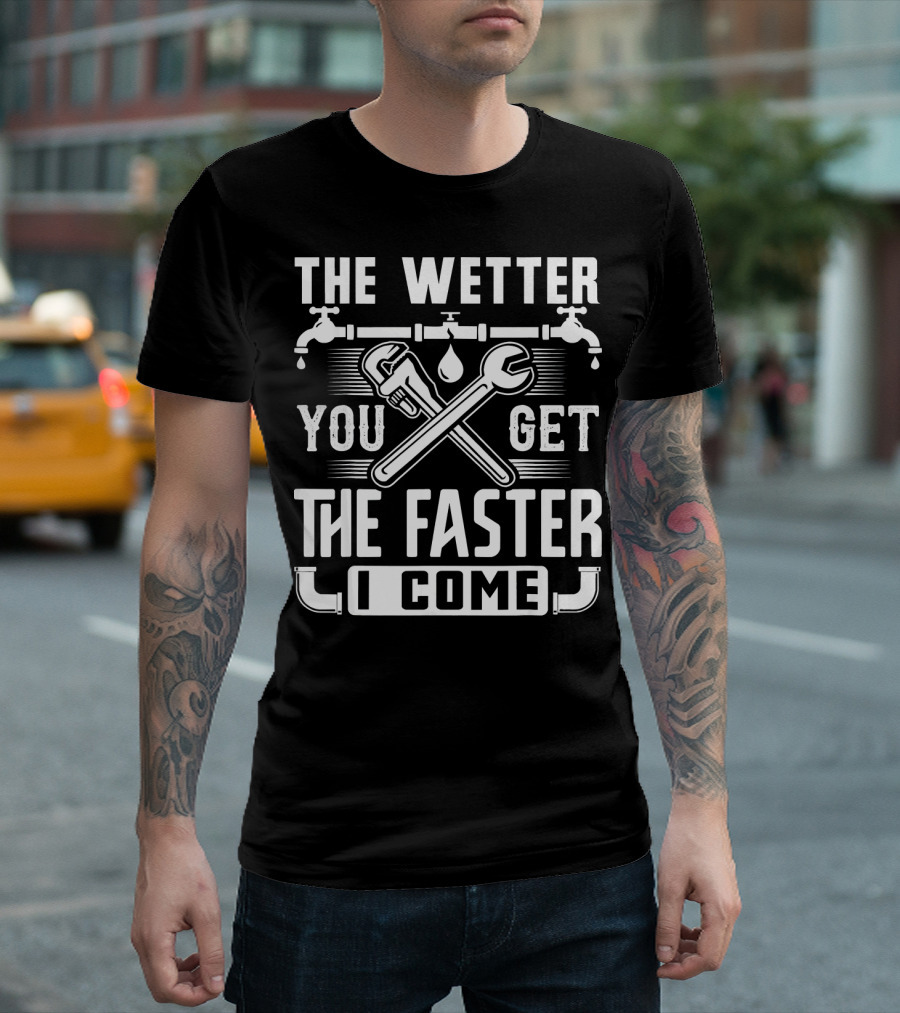 The Wetter You Get The Faster I Come Plumbing Humor Wrench Faucet T-Shirt