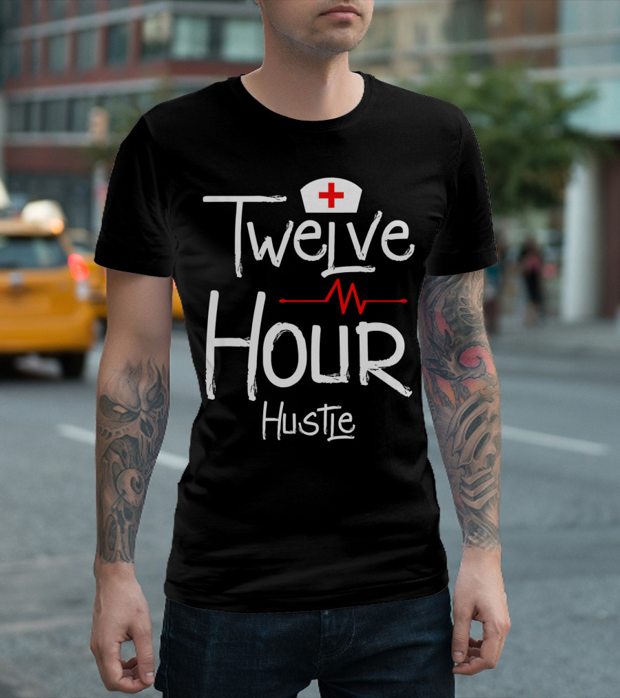 Twelve Hour Hustle Nurse Hospital Nursing T-Shirt