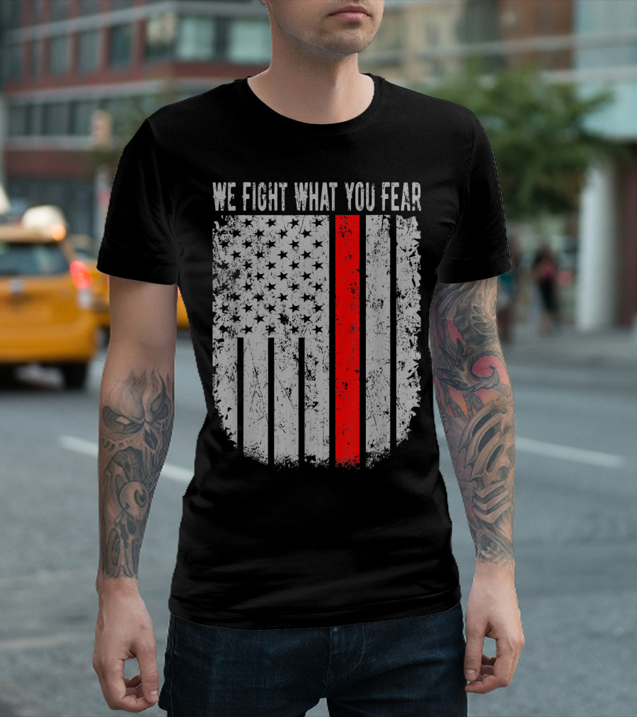 We Fight What You Fear Thin Red Line American Flag T-Shirt