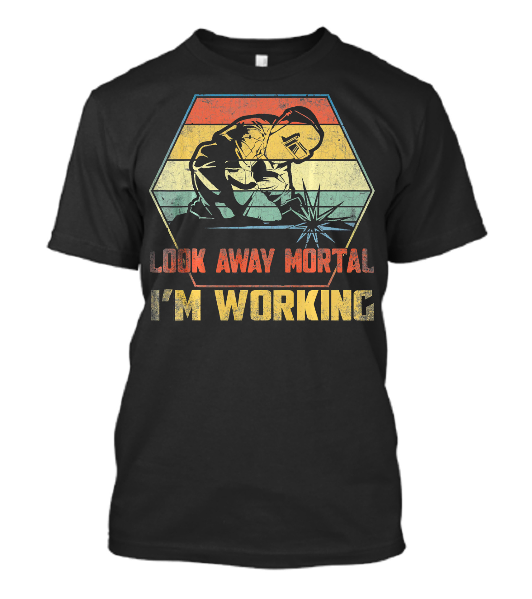 Look Away Mortal I'm Working Welder T-Shirt
