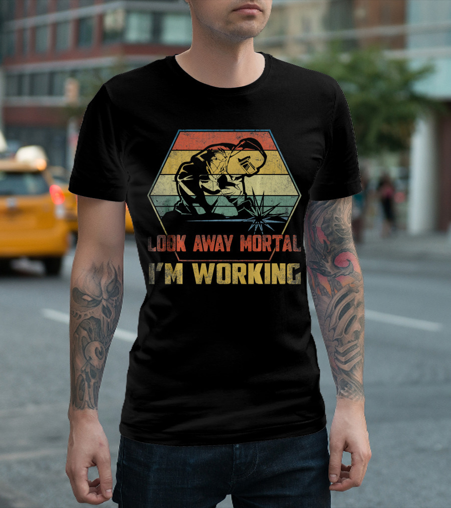 Look Away Mortal I'm Working Welder T-Shirt