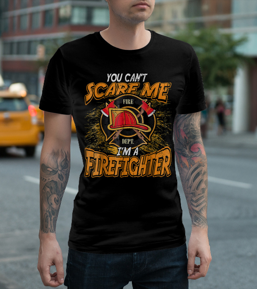 YOU CAN'T SCARE ME FIRE DEPT I'M A FIREFIGHTER T-Shirt
