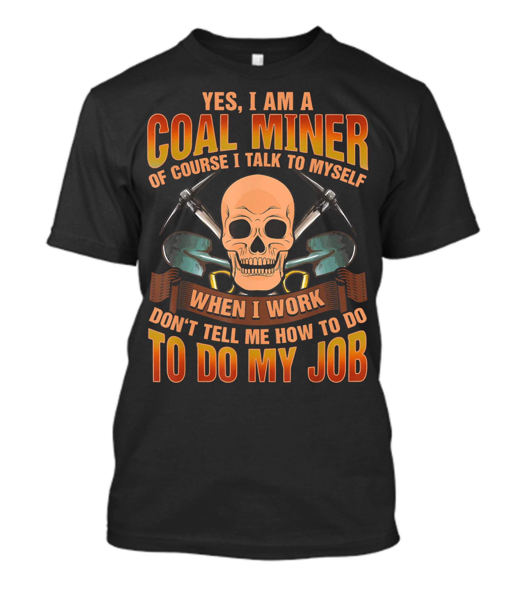 Yes I Am A Coal Miner Of Course I Talk To Myself When I Work Don't Tell Me How To Do My Job Skull T-Shirt