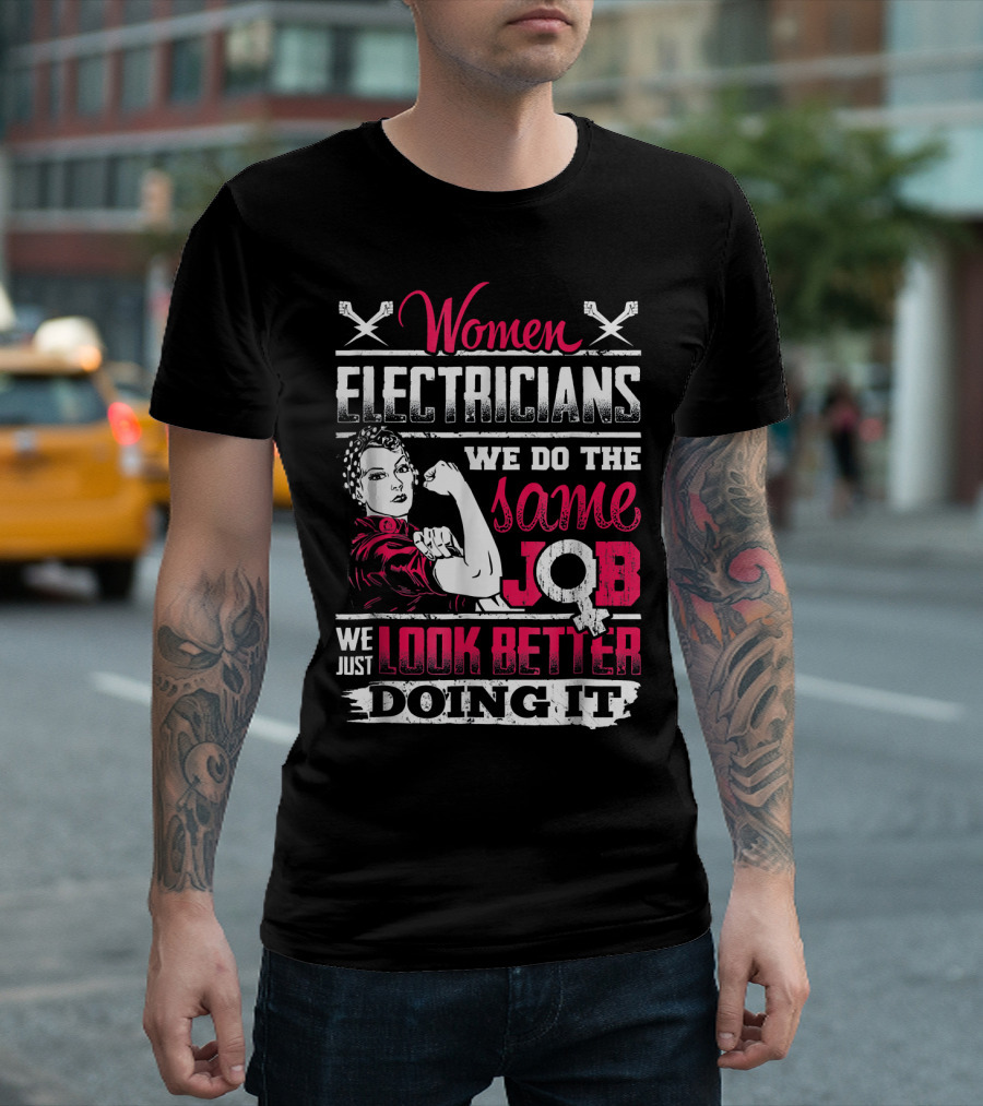 Women Electricians We Do The Same Job We Just Look Better Doing It T-Shirt