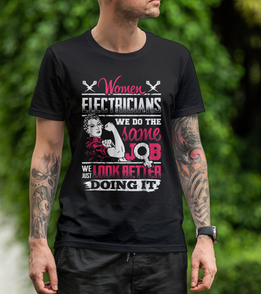 Women Electricians We Do The Same Job We Just Look Better Doing It T-Shirt