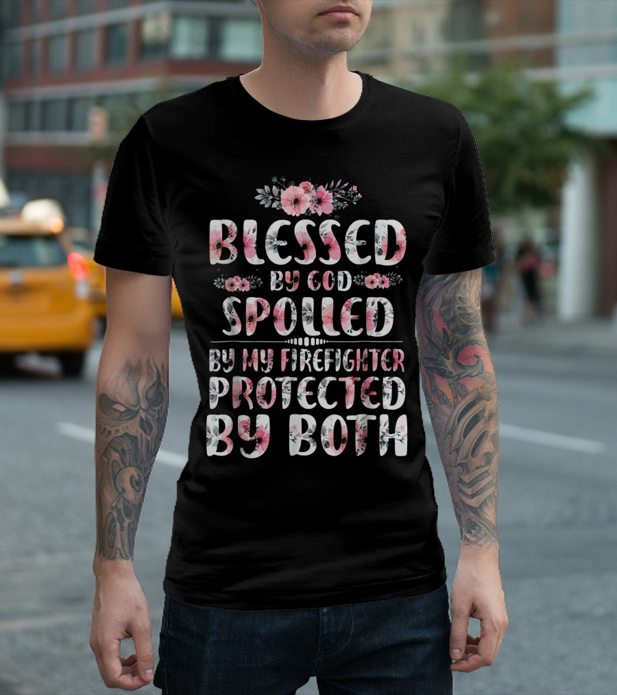 Blessed By God Spoiled By My Firefighter Protected By Both Flower T-Shirt